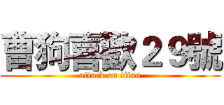 曹狗喜歡２９號 (attack on titan)