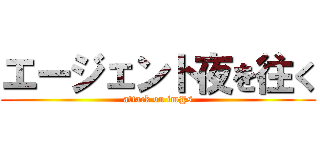 エージェント夜を往く (attack on im@s)