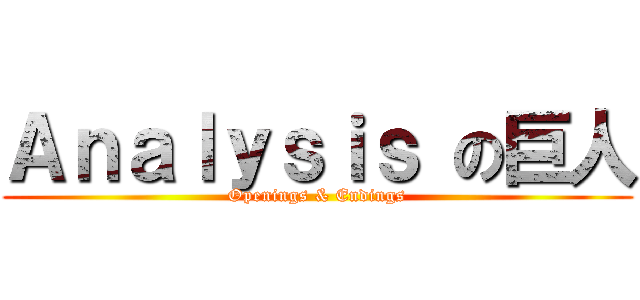 Ａｎａｌｙｓｉｓ の巨人 (Openings & Endings)