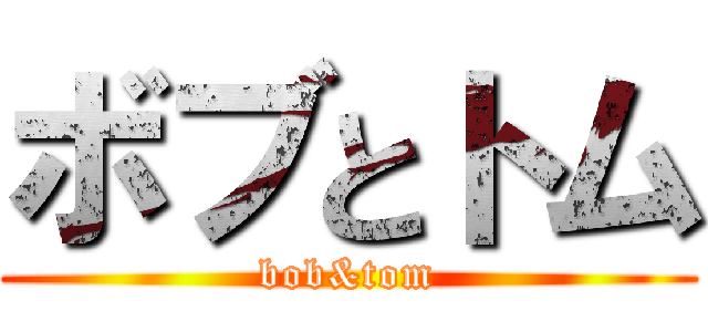 ボブとトム (bob&tom)