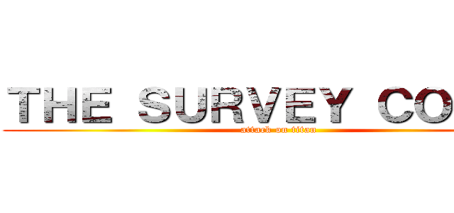 ＴＨＥ ＳＵＲＶＥＹ ＣＯＲＰＳ (attack on titan)