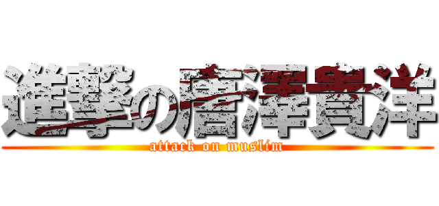 進撃の唐澤貴洋 (attack on muslim)