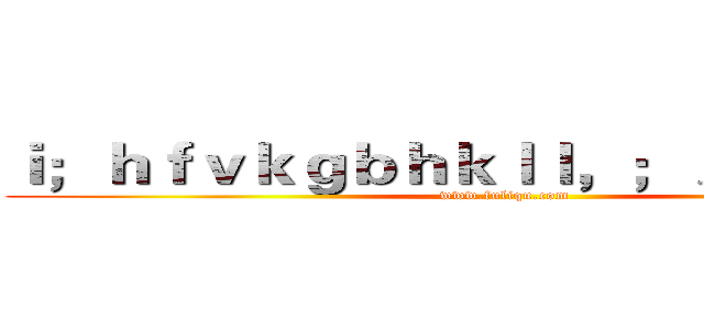 ｉ；ｈｆｖｋｇｂｈｋｌｌ，；／\'？\"ｌｊｈ (www.fuliqu.com)