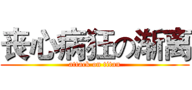 丧心病狂の渐离 (attack on titan)
