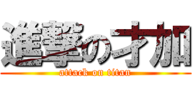 進撃の才加 (attack on titan)