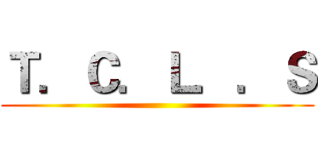 Ｔ．Ｃ．Ｌ．．Ｓ ()