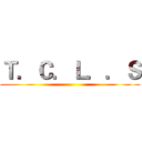 Ｔ．Ｃ．Ｌ．．Ｓ ()