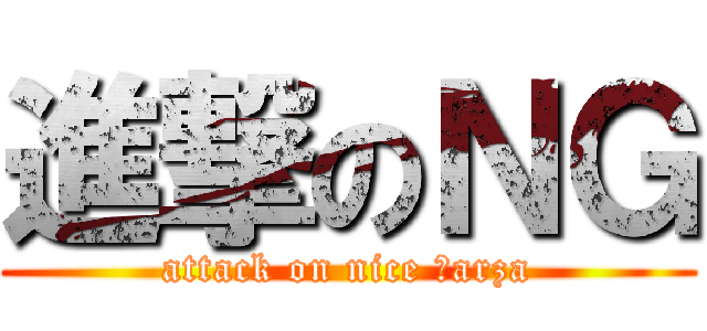 進撃のＮＧ (attack on nice Ｇarza)