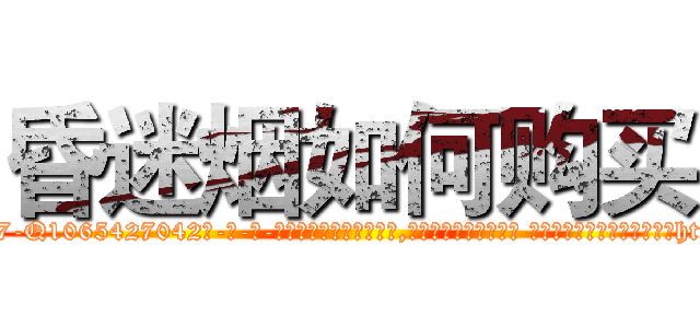 昏迷烟如何购买 (昏迷烟如何购买【电-话151x68344x817-Q1065427042元-吉-药-业】我们做的是长期生意,靠的是老客户长期支持 昏迷烟如何购买在发表了一篇http://sngk.net/AAMcfY

参考消息网我们做的是长期生意,靠的是老客户长期支持也许我们早该意识到，就连鲍勃·霍斯金斯（金球奖戏剧类电影男主角 
)