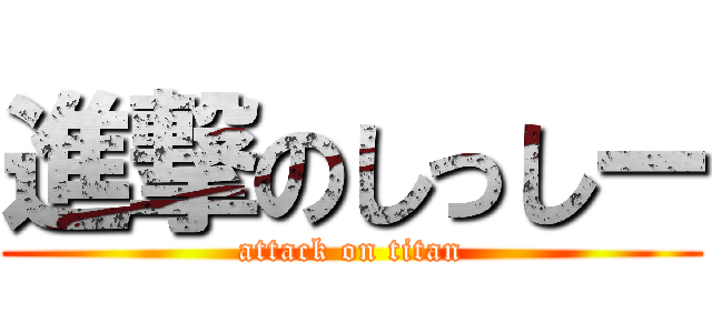 進撃のしっしー (attack on titan)