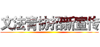 文法青协招新宣传 ()