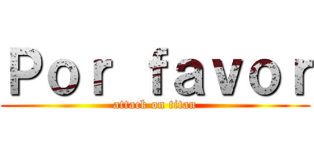 Ｐｏｒ ｆａｖｏｒ (attack on titan)