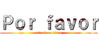 Ｐｏｒ ｆａｖｏｒ (attack on titan)