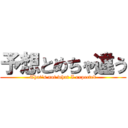 予想とめちゃ違う (That's not what I expected)