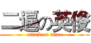 二逼の英俊 (attack on titan)