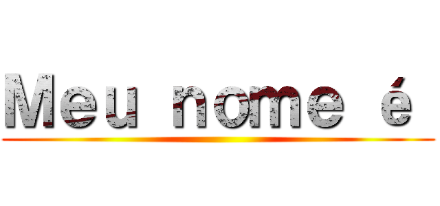 Ｍｅｕ ｎｏｍｅ é  ()