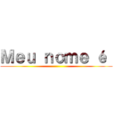 Ｍｅｕ ｎｏｍｅ é  ()