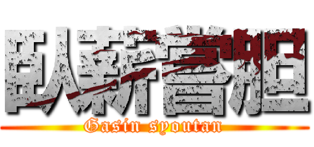 臥薪嘗胆 (Gasin syoutan)