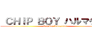  ＣＨＩＰ ＢＯＹ ハルマゲドン (Chip Boy Armageddon )