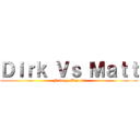 Ｄｉｒｋ Ｖｓ Ｍａｔｔ (Friday. May 12)