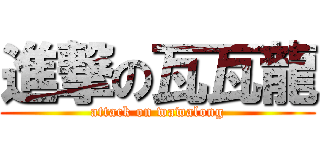進撃の瓦瓦龍 (attack on wawalong)