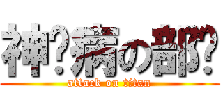 神经病の部长 (attack on titan)