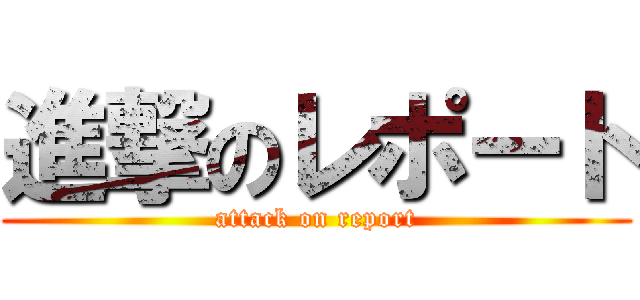 進撃のレポート (attack on report)