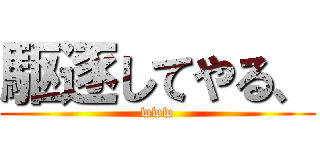 駆逐してやる、 (www)