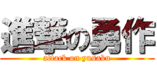 進撃の勇作 (attack on yusaku)