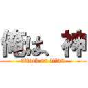 俺は、神 (attack on titan)