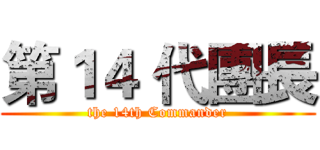 第１４ 代團長 (the 14th Commander)