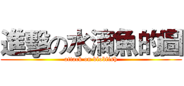進擊の水滴魚的圖 (attack on blobfish)