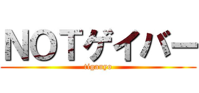 ＮＯＴゲイバー (tigauyo)