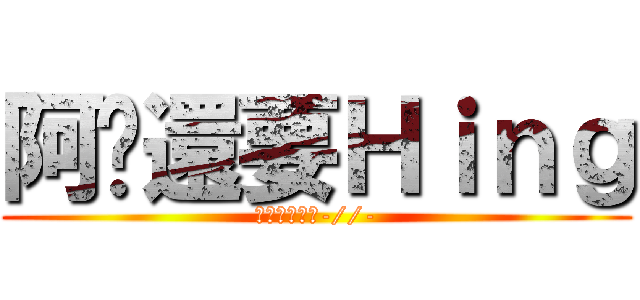 阿嬤還要Ｈｉｎｇ (搖滾你的屁股-//-)