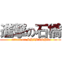 進撃の石橋 (attack on SHIBASHI)
