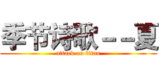 季节诗歌－－夏 (attack on titan)