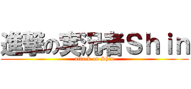 進撃の実況者Ｓｈｉｎ (attack on Shin)