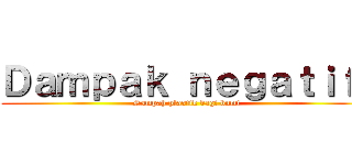 Ｄａｍｐａｋ ｎｅｇａｔｉｆ  (Sampah plastik bagi bumi)