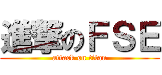 進撃のＦＳＥ (attack on titan)