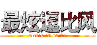 最炫逗比风 (attack on doubi)
