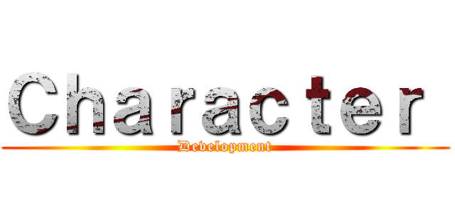 Ｃｈａｒａｃｔｅｒ  (Development)