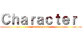 Ｃｈａｒａｃｔｅｒ  (Development)