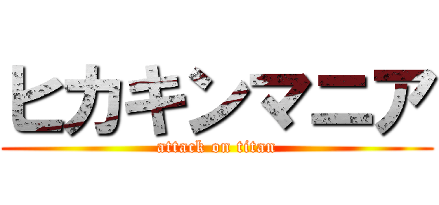 ヒカキンマニア (attack on titan)