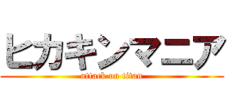 ヒカキンマニア (attack on titan)