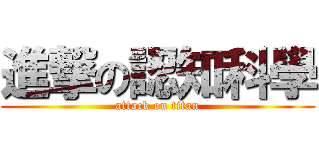 進撃の認知科學 (attack on titan)