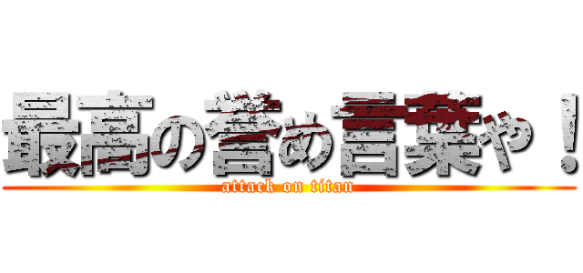 最高の誉め言葉や！ (attack on titan)