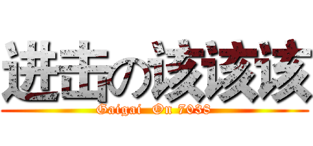 进击の该该该 (Gaigai  On 7038)
