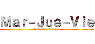 Ｍａｒ－Ｊｕｅ－Ｖｉｅ (2:30PM - 5:30PM)