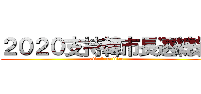 ２０２０支持韓市長選總統 (attack on titan)