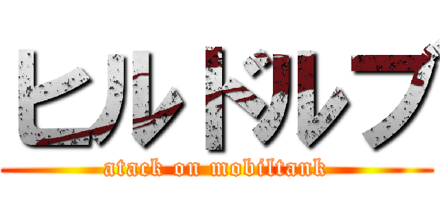 ヒルドルブ (atack on mobiltank)